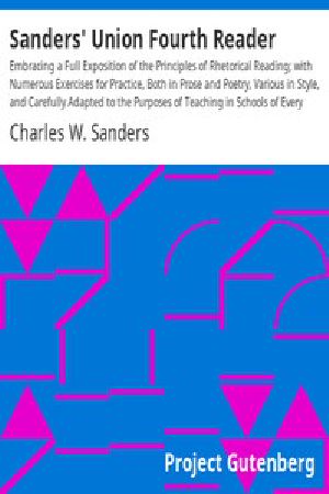 [Gutenberg 9078] • Sanders' Union Fourth Reader / Embracing a Full Exposition of the Principles of Rhetorical Reading; with Numerous Exercises for Practice, Both in Prose and Poetry, Various in Style, and Carefully Adapted to the Purposes of Teaching in Schools of Every Grade